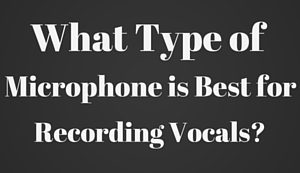 What Type of Microphone Is Best For Recording Vocals